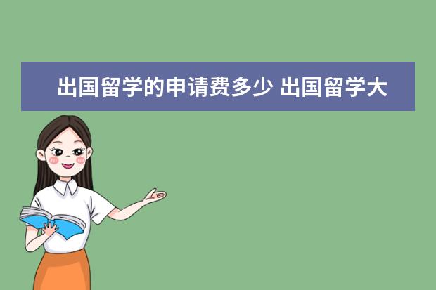 出国留学的申请费多少 出国留学大概需要多少钱?