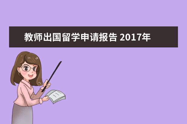 教师出国留学申请报告 2017年国家公派出国留学申请介绍