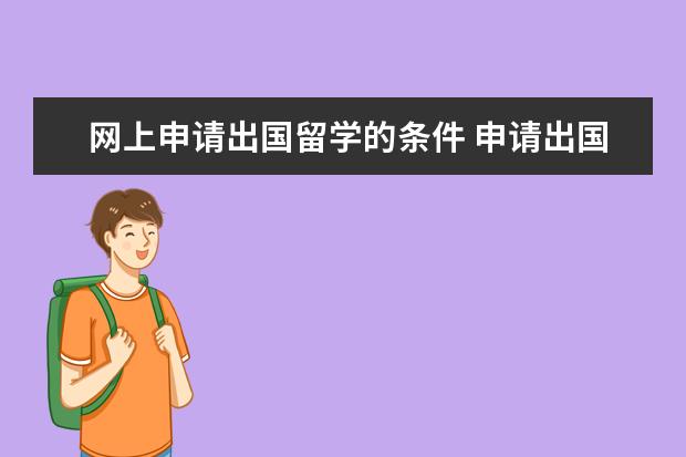 网上申请出国留学的条件 申请出国留学需要哪些条件