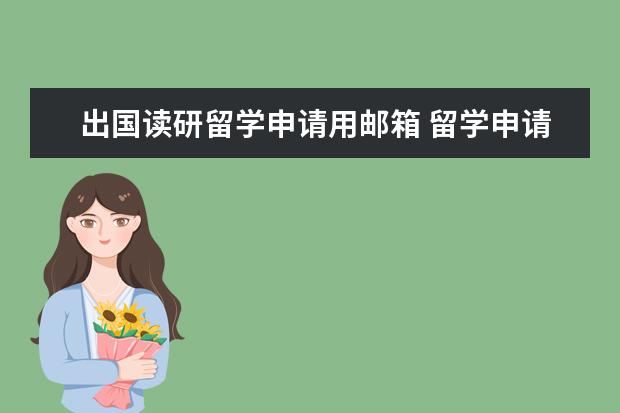 出国读研留学申请用邮箱 留学申请什么邮箱最好