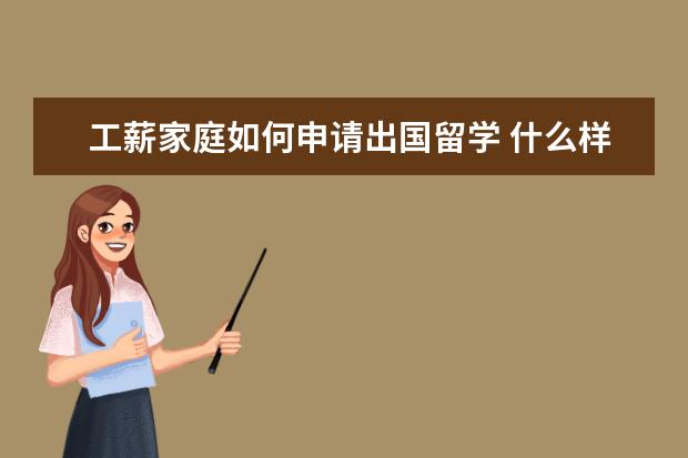 工薪家庭如何申请出国留学 什么样的家庭条件能出国留学
