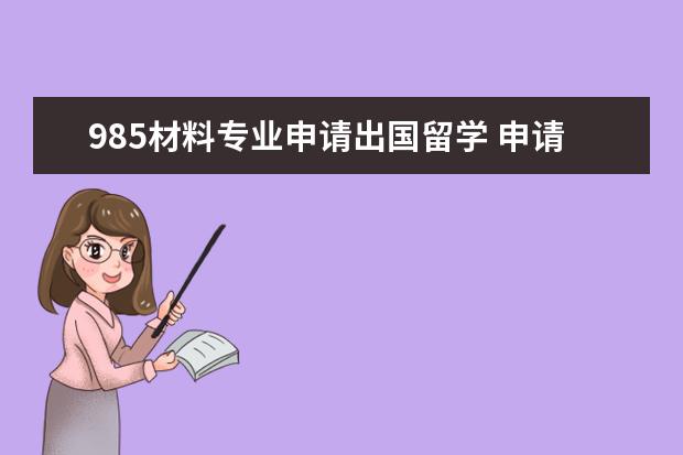 985材料专业申请出国留学 申请出国留学 获得奖学金 本人是985工程大学的本科...