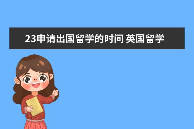 23申请出国留学的时间 英国留学申请时间在什么时候