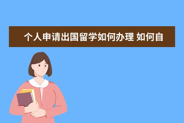 个人申请出国留学如何办理 如何自己申请出国留学?