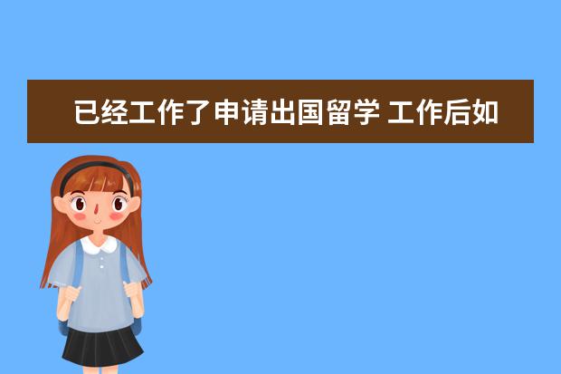 已经工作了申请出国留学 工作后如何申请出国留学