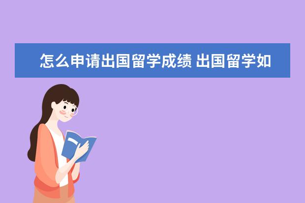 怎么申请出国留学成绩 出国留学如何开中学成绩证明