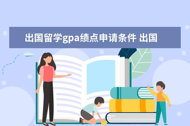 出国留学gpa绩点申请条件 出国留学GPA的要求是多少?