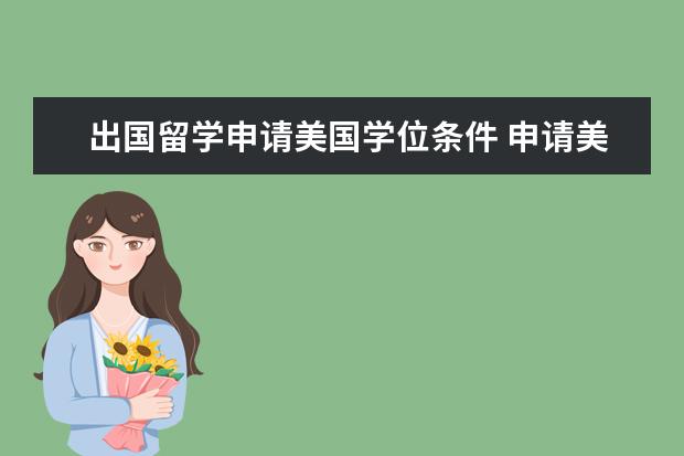 出国留学申请美国学位条件 申请美国留学的条件是什么?