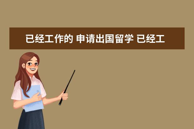 已经工作的 申请出国留学 已经工作的人想要出国留学需要怎么做?