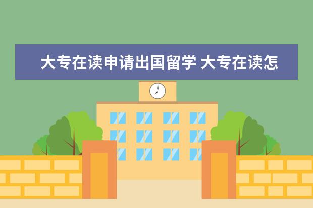 大专在读申请出国留学 大专在读怎么出国留学