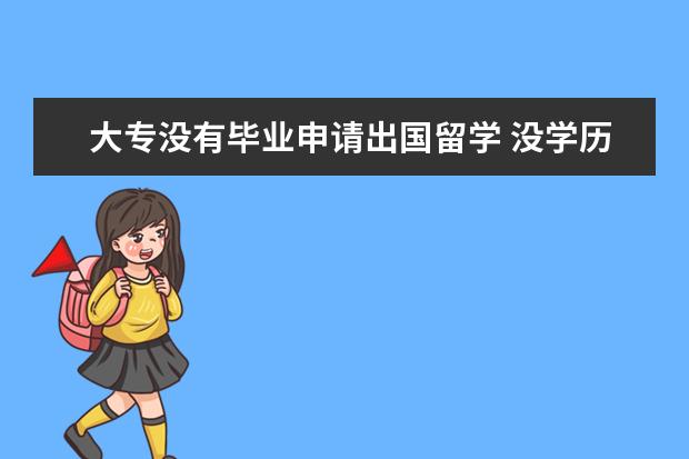 大专没有毕业申请出国留学 没学历可以申请国外留学吗