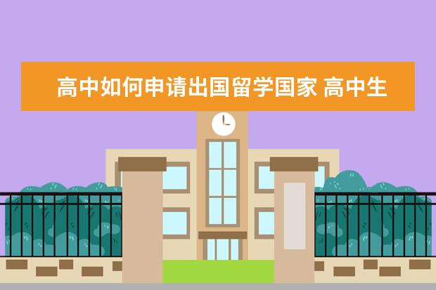 高中如何申请出国留学国家 高中生出国留学有哪些途径?