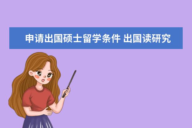 申请出国硕士留学条件 出国读研究生的条件和要求