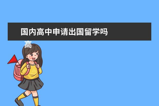 国内高中申请出国留学吗 
  高中生可以出国留学吗