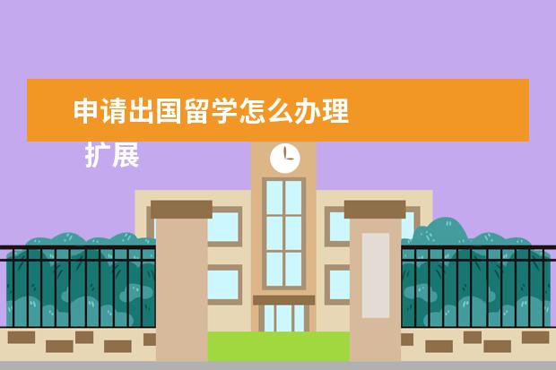 申请出国留学怎么办理 
  扩展资料