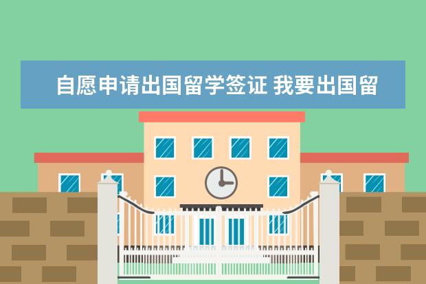 自愿申请出国留学签证 我要出国留学,怎么办理签证