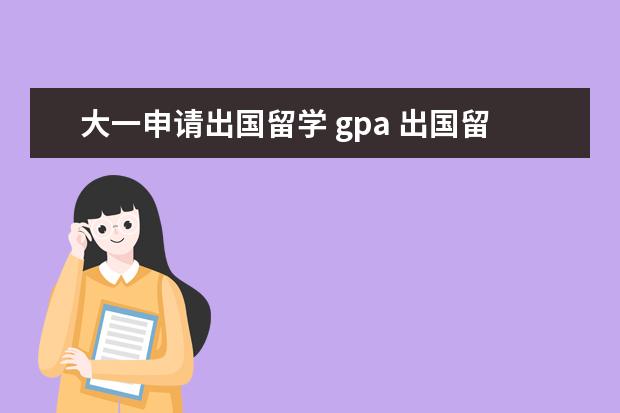 大一申请出国留学 gpa 出国留学申请时大学成绩(GPA)重要吗?