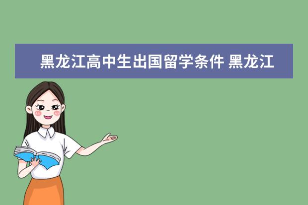 黑龙江高中生出国留学条件 黑龙江外国语学院必须出国留学吗