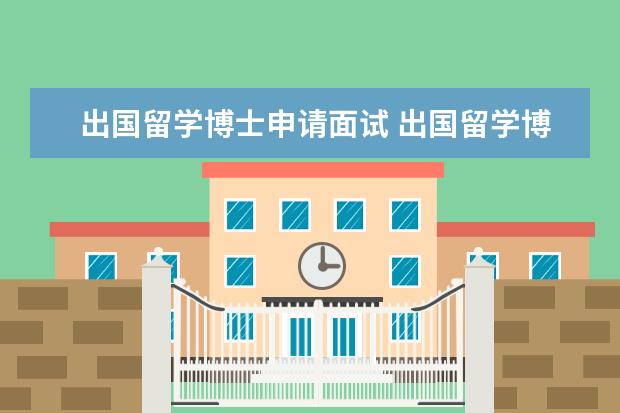 出国留学博士申请面试 出国留学博士申请要求