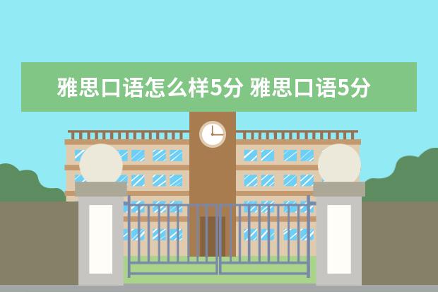 雅思口语怎么样5分 雅思口语5分是怎么回事?雅思口语的高分技巧是什么? ...