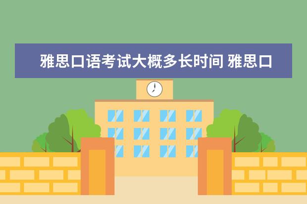 雅思口语考试大概多长时间 雅思口语一般考试多长时间?是什么样的形式?是外教来...