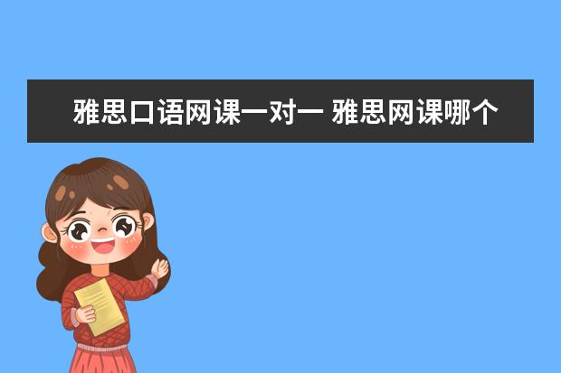 雅思口语网课一对一 雅思网课哪个比较好哪个好