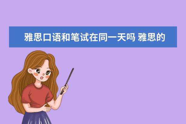 雅思口语和笔试在同一天吗 雅思的口语和笔试是一起考的吗?