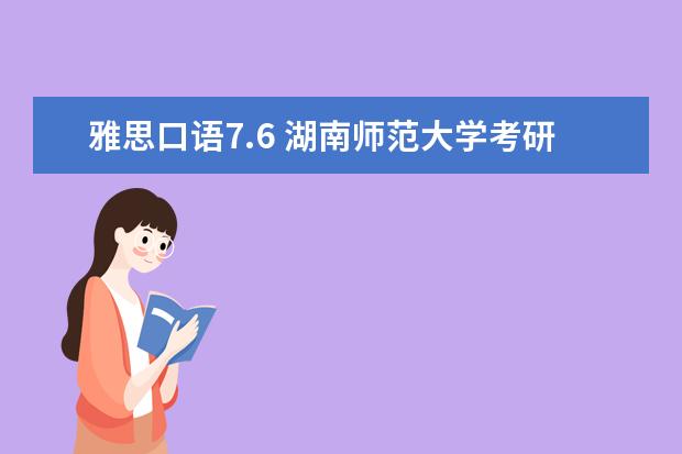 雅思口语7.6 湖南师范大学考研招生信息网