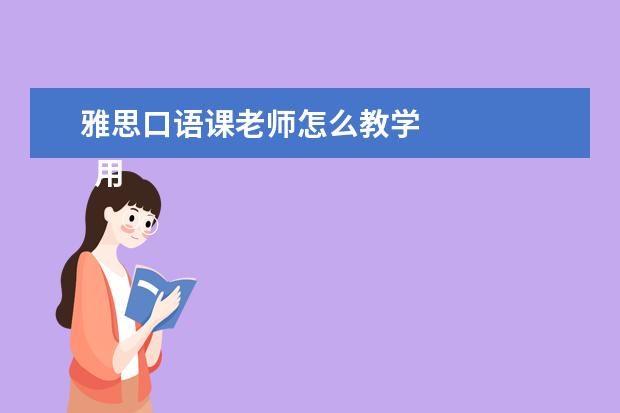 雅思口语课老师怎么教学 
  用英语思考