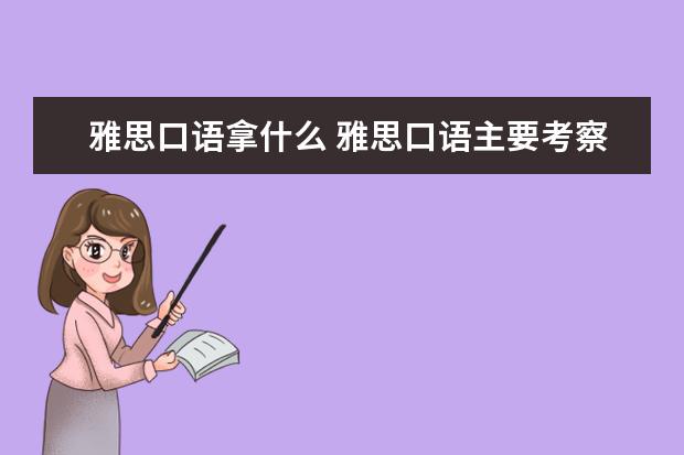 雅思口语拿什么 雅思口语主要考察什么?