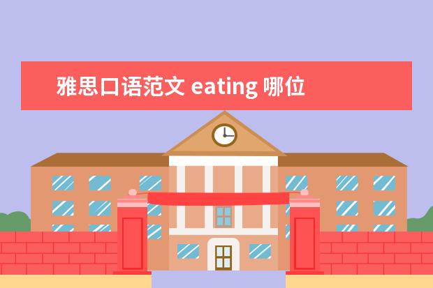 雅思口语范文 eating 哪位大神帮忙为我准备一段雅思口语描述 题目是描述...