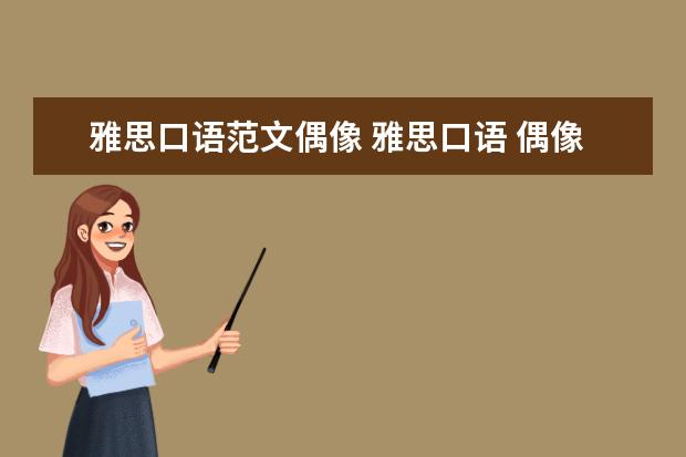 雅思口语范文偶像 雅思口语 偶像 影视明星 会问什么问题!?急求 - 百度...