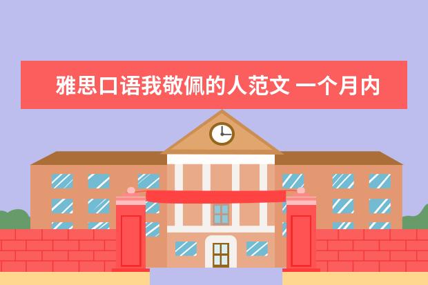 雅思口语我敬佩的人范文 一个月内怎么准备雅思考试