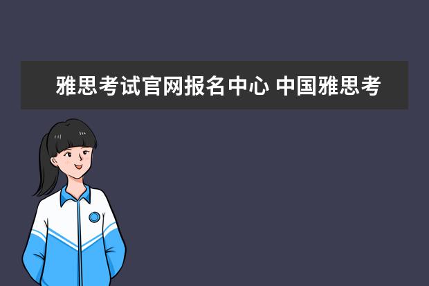 雅思考试官网报名中心 中国雅思考试报名官方网址是什么?