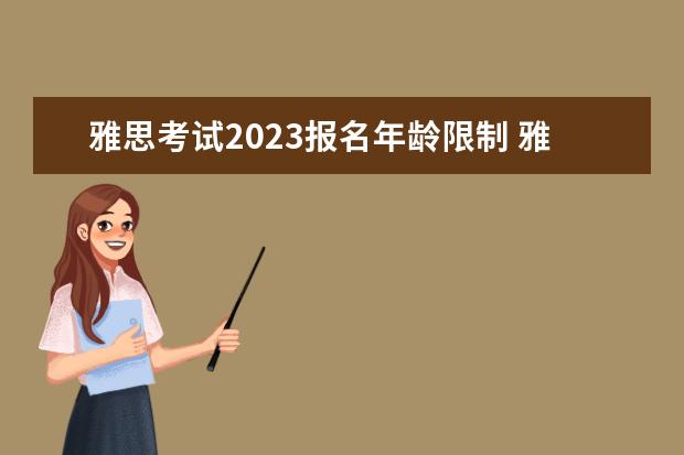 雅思考试2023报名年龄限制 雅思考试报名条件及时间2023