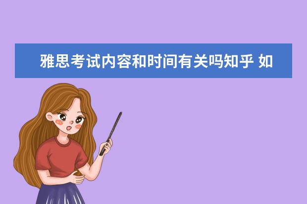 雅思考试内容和时间有关吗知乎 如何准备雅思考试?有什么好的建议吗?