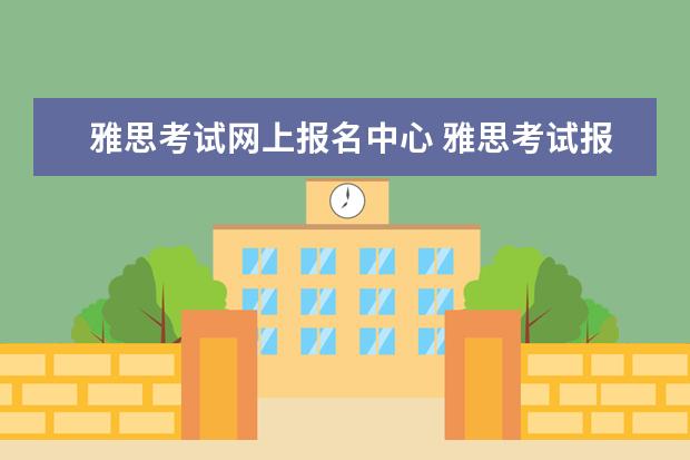 雅思考试网上报名中心 雅思考试报名