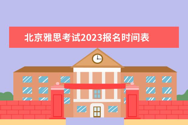 北京雅思考试2023报名时间表 雅思托福考试2023报名时间