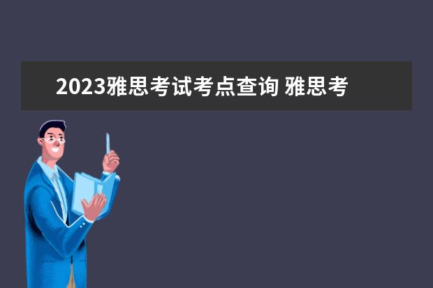 2023雅思考试考点查询 雅思考试2023考试时间