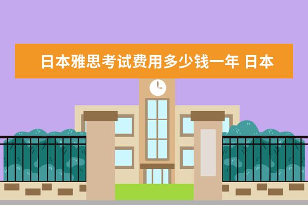 日本雅思考试费用多少钱一年 日本留学一年所有费用