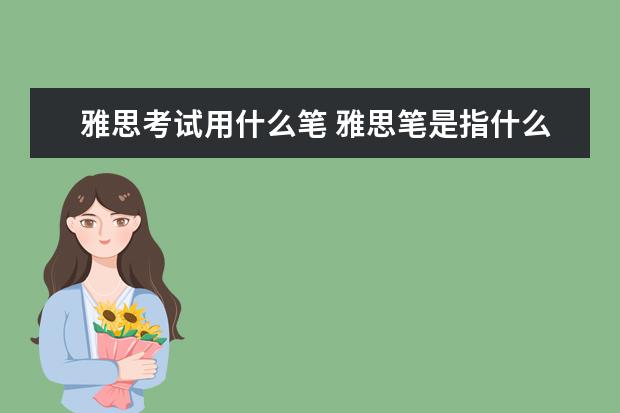 雅思考试用什么笔 雅思笔是指什么啊?