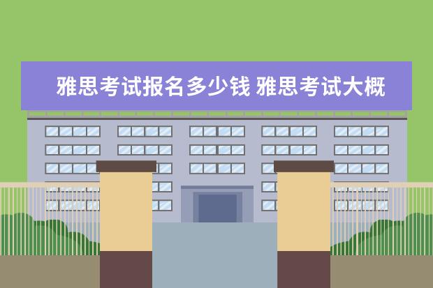 雅思考试报名多少钱 雅思考试大概要多少钱