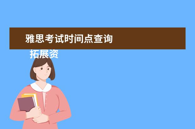 雅思考试时间点查询 
  拓展资料