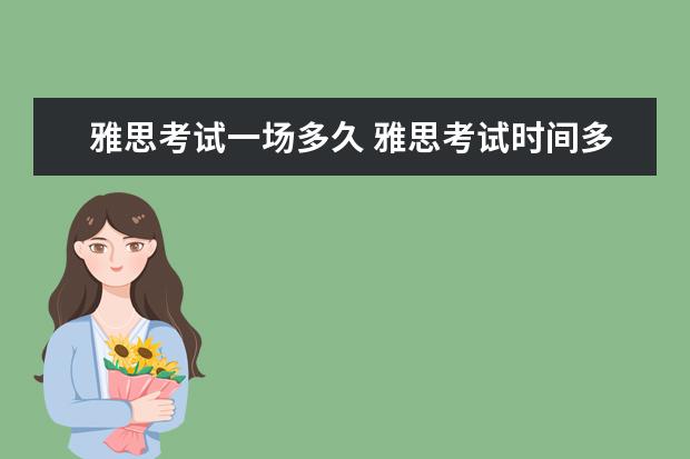 雅思考试一场多久 雅思考试时间多久 ?