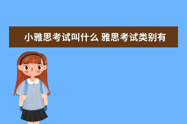 小雅思考试叫什么 雅思考试类别有哪几种?