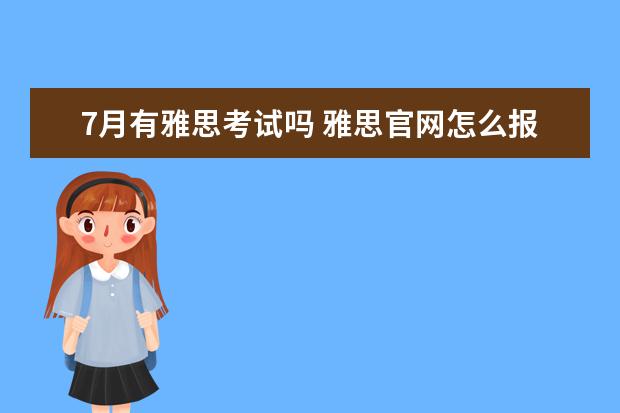 7月有雅思考试吗 雅思官网怎么报名时间只有到7月28号,之后报名时间没...