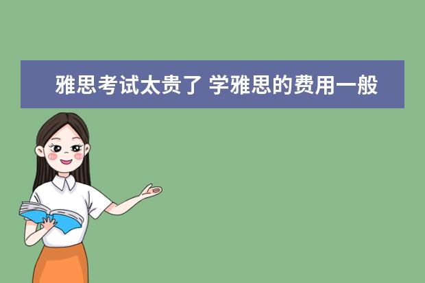 雅思考试太贵了 学雅思的费用一般为多少呢??