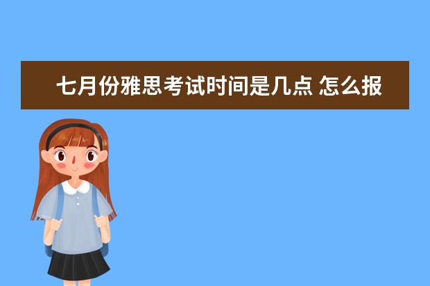 七月份雅思考试时间是几点 怎么报名参加雅思或托福的考试?