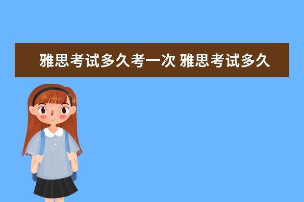雅思考试多久考一次 雅思考试多久考一次?