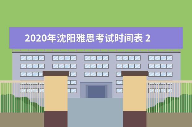 2020年沈阳雅思考试时间表 2022年雅思考试时间及地点